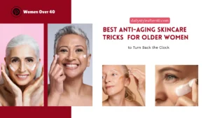 Best Anti-Aging Skincare Tricks for Older Women